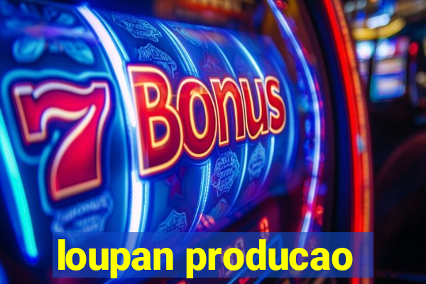 loupan producao